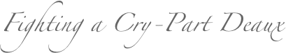 Fighting a Cry-Part Deaux