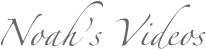 Noah’s Videos