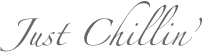 Just Chillin’